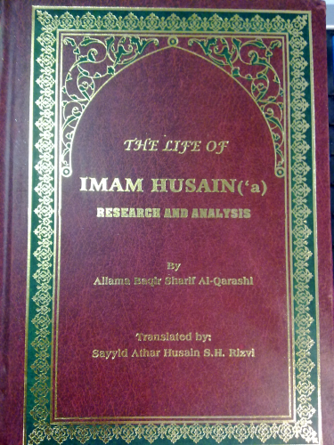 The life of Imam Husain Research and Analysis By Allama Baqir Al-qarashi -