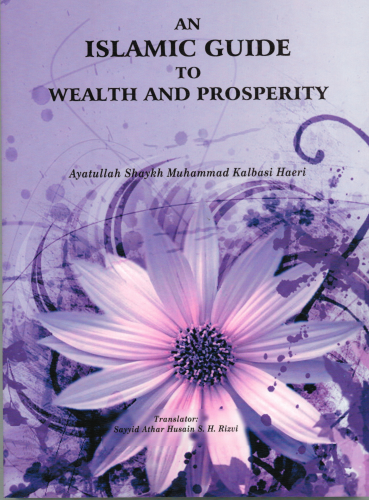 An Islamic Guide to Wealth and Prosperity by Ayatullah Shaykh Muhammad Kalbasi Haeri